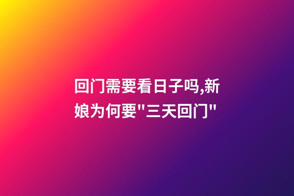 回门需要看日子吗,新娘为何要"三天回门"-第1张-观点-玄机派